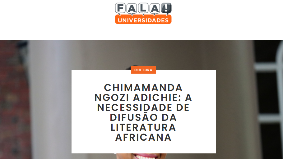 Um site. Banner escrito "fala universidades" há a imagem de uma mulher negra, Chimamanda Ngozi Adichie. Há um título escrito "Chimamanda Ngozi Adichie: A necessidade de difusão da literatura africana"
